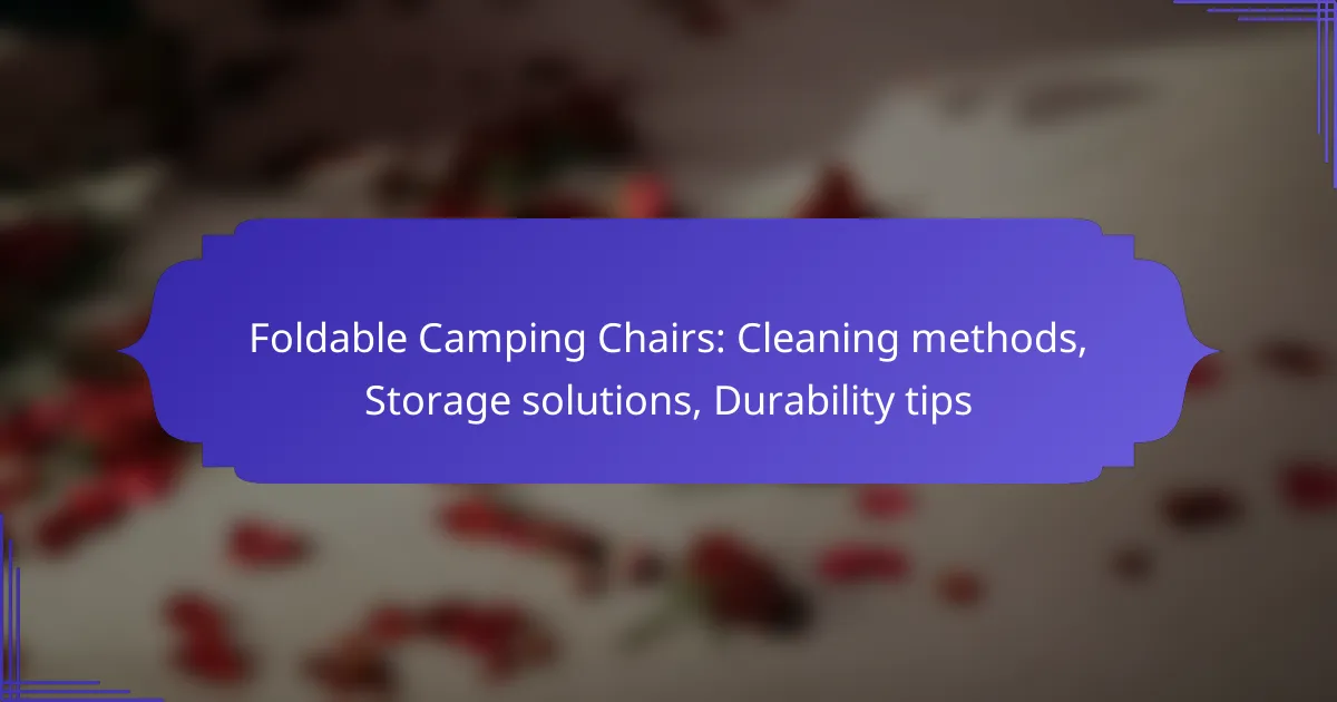 Foldable Camping Chairs: Cleaning methods, Storage solutions, Durability tips