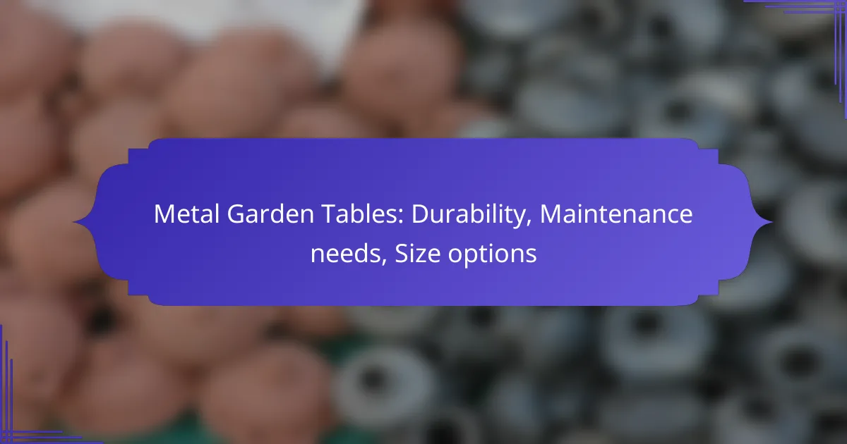 Metal Garden Tables: Durability, Maintenance needs, Size options