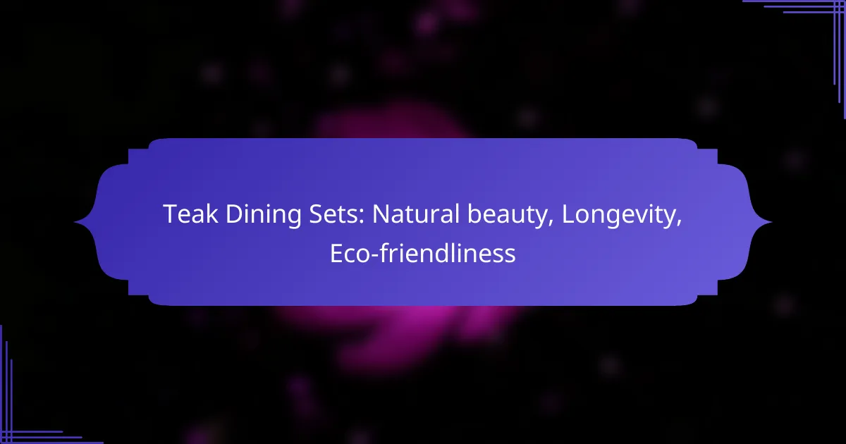 Teak Dining Sets: Natural beauty, Longevity, Eco-friendliness