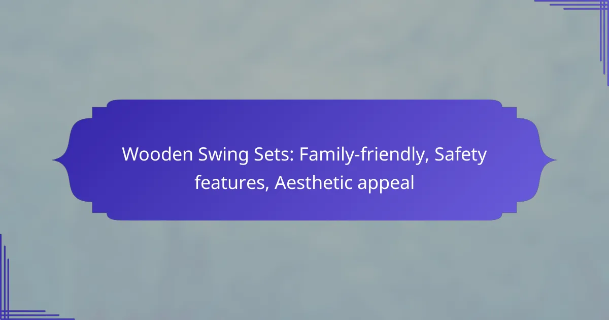 Wooden Swing Sets: Family-friendly, Safety features, Aesthetic appeal