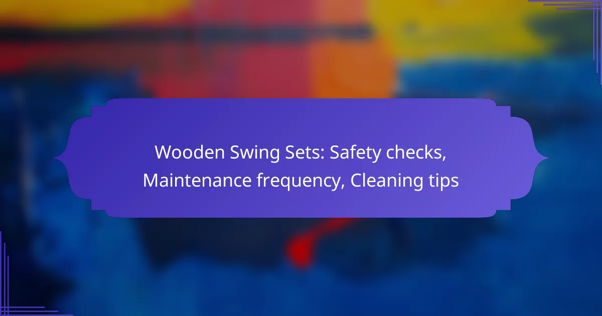Wooden Swing Sets: Safety checks, Maintenance frequency, Cleaning tips