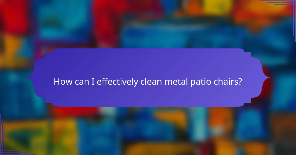 How can I effectively clean metal patio chairs?