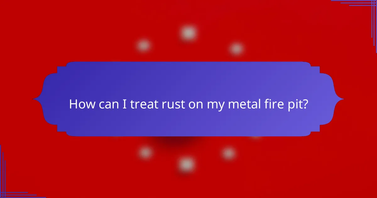 How can I treat rust on my metal fire pit?