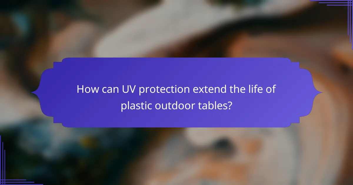 How can UV protection extend the life of plastic outdoor tables?