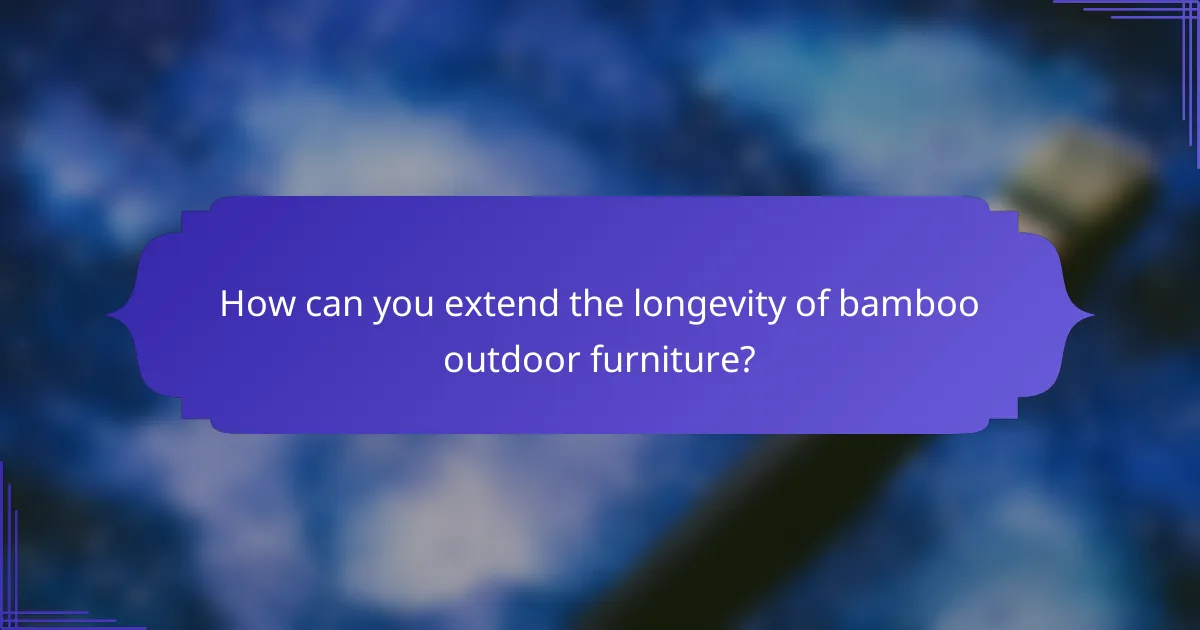 How can you extend the longevity of bamboo outdoor furniture?