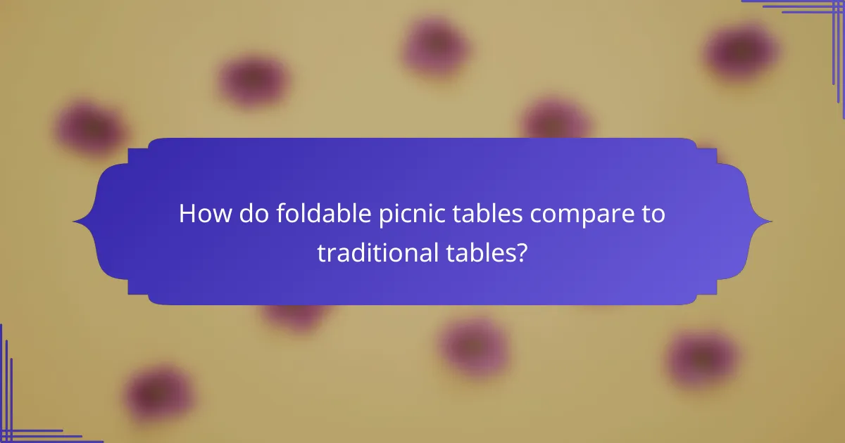 How do foldable picnic tables compare to traditional tables?