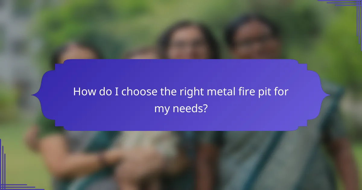How do I choose the right metal fire pit for my needs?