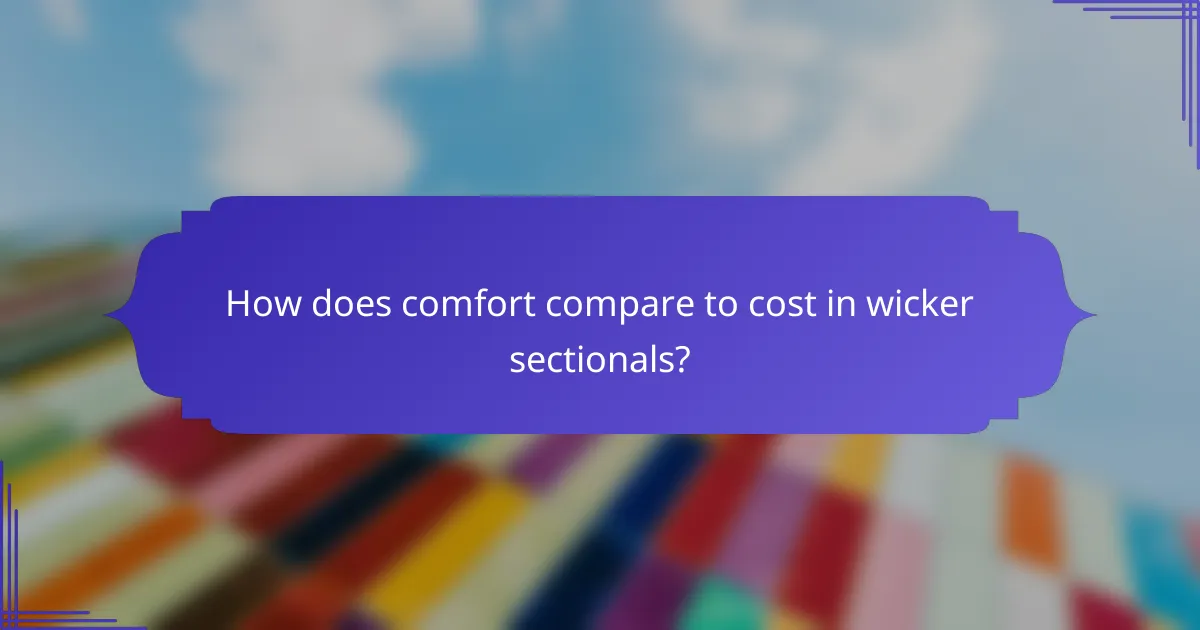 How does comfort compare to cost in wicker sectionals?