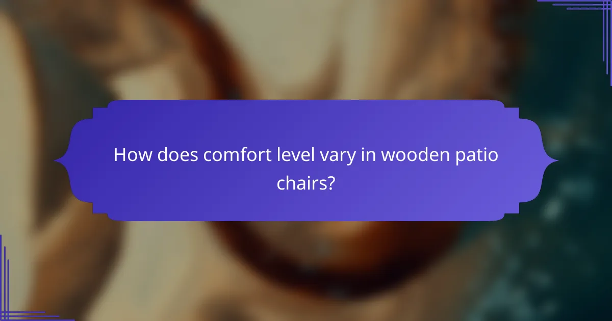 How does comfort level vary in wooden patio chairs?