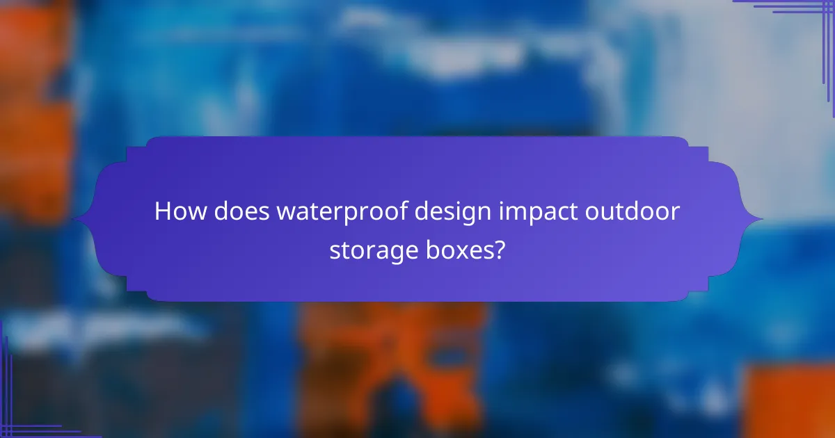 How does waterproof design impact outdoor storage boxes?