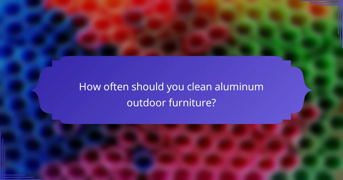 How often should you clean aluminum outdoor furniture?