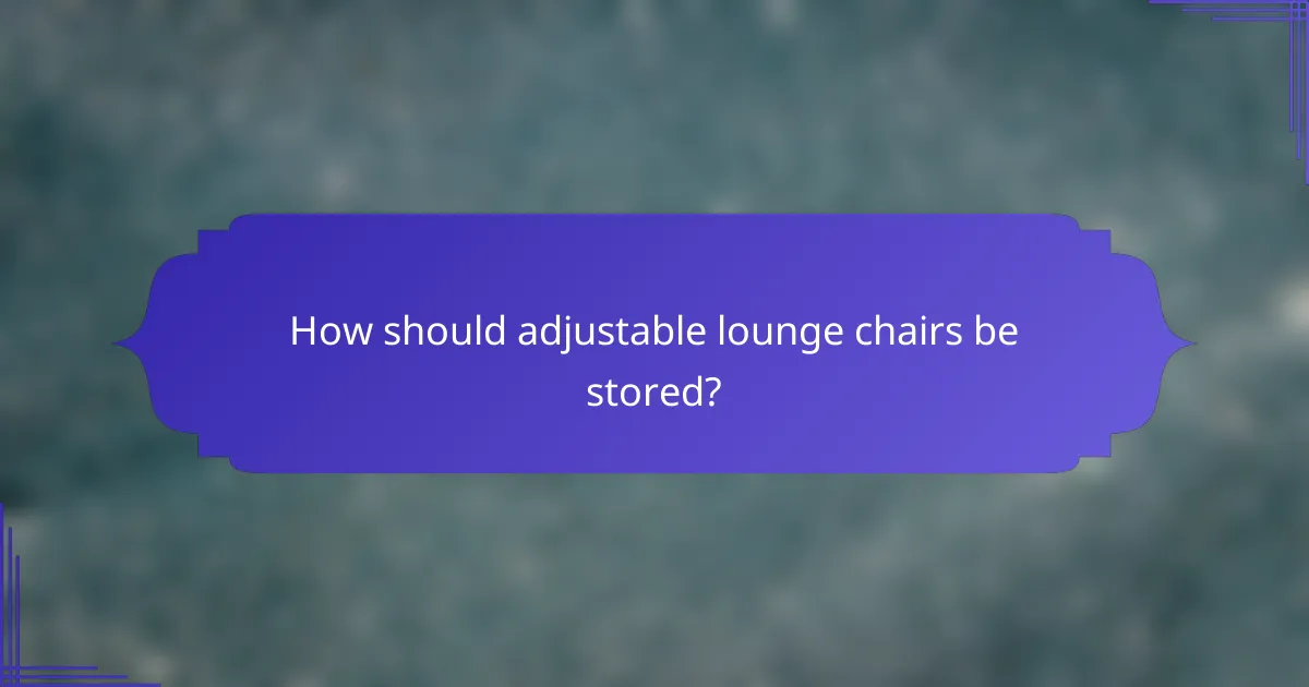 How should adjustable lounge chairs be stored?