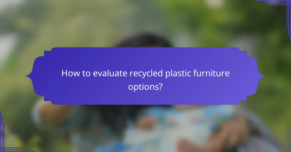 How to evaluate recycled plastic furniture options?