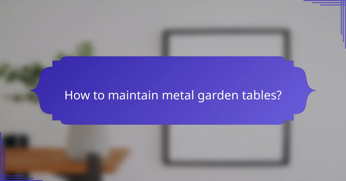 How to maintain metal garden tables?