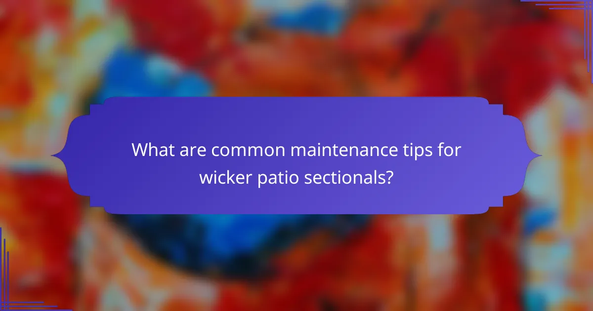 What are common maintenance tips for wicker patio sectionals?