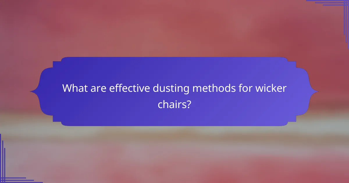 What are effective dusting methods for wicker chairs?