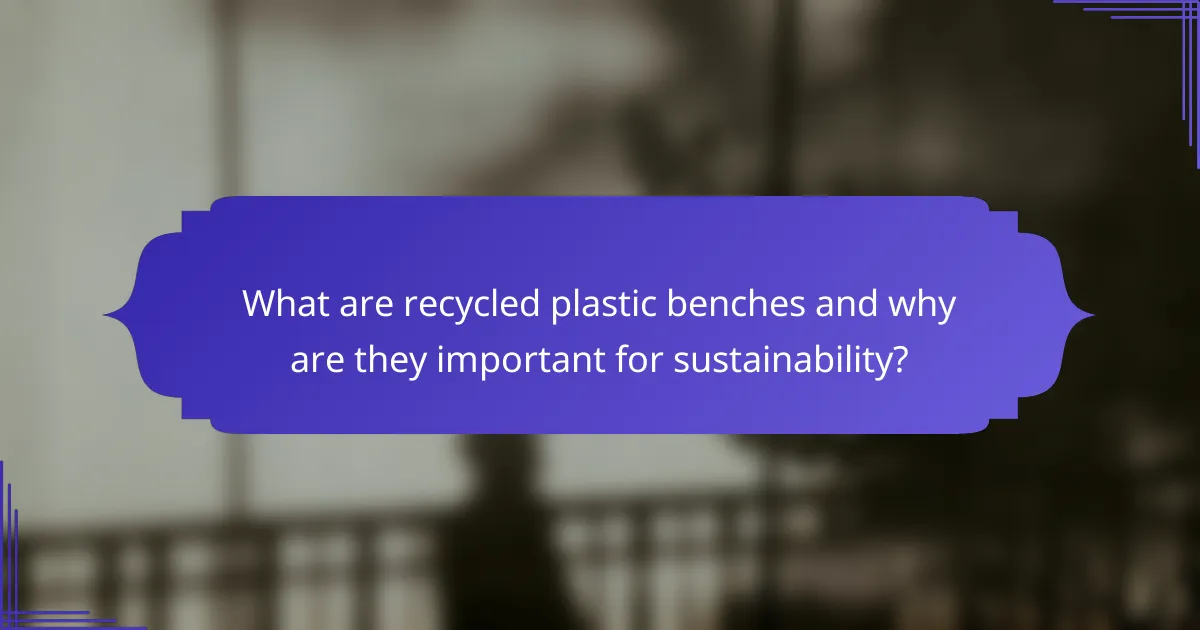 What are recycled plastic benches and why are they important for sustainability?