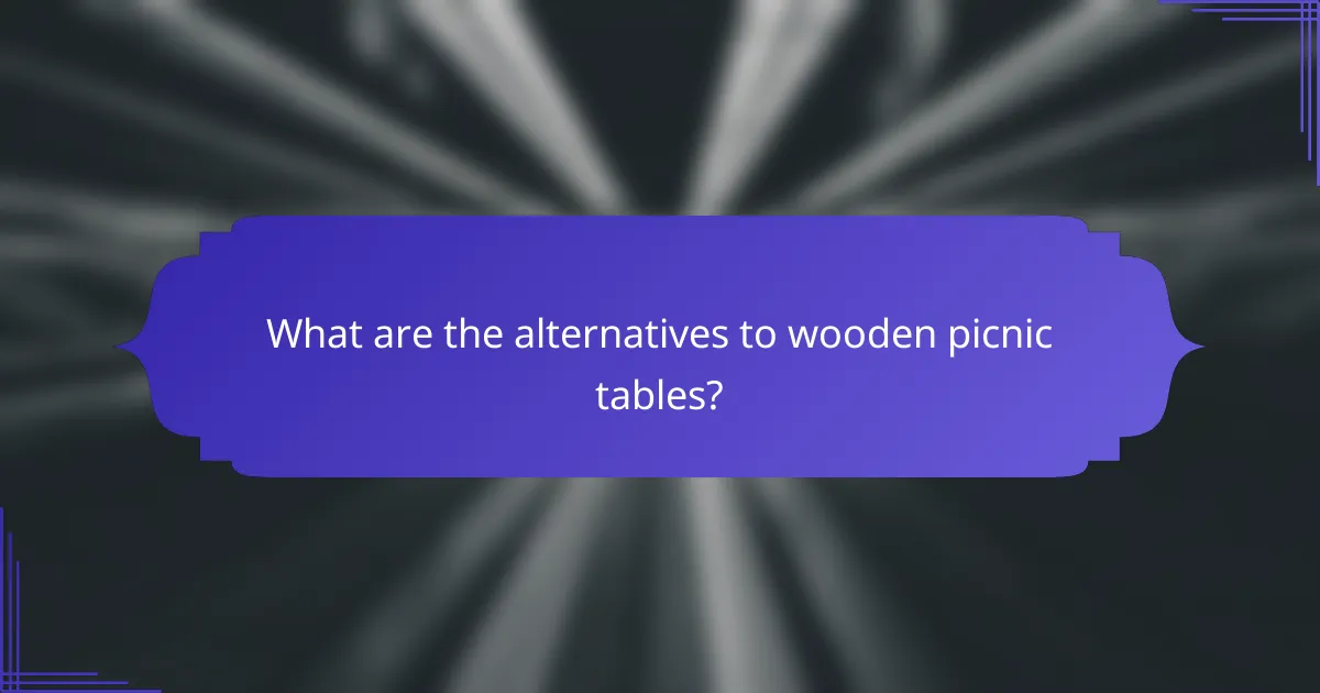 What are the alternatives to wooden picnic tables?