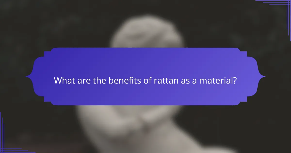 What are the benefits of rattan as a material?