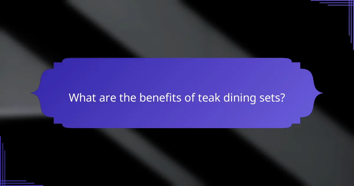 What are the benefits of teak dining sets?