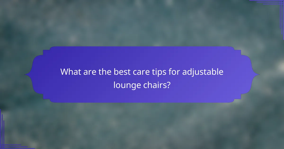 What are the best care tips for adjustable lounge chairs?