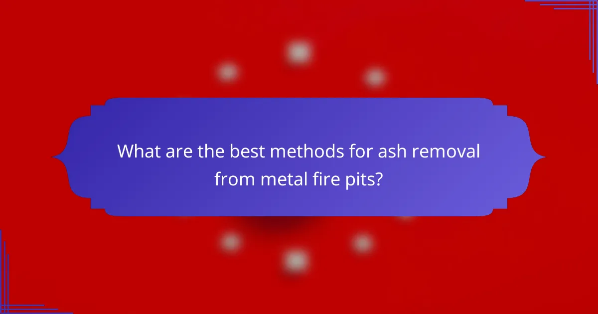 What are the best methods for ash removal from metal fire pits?