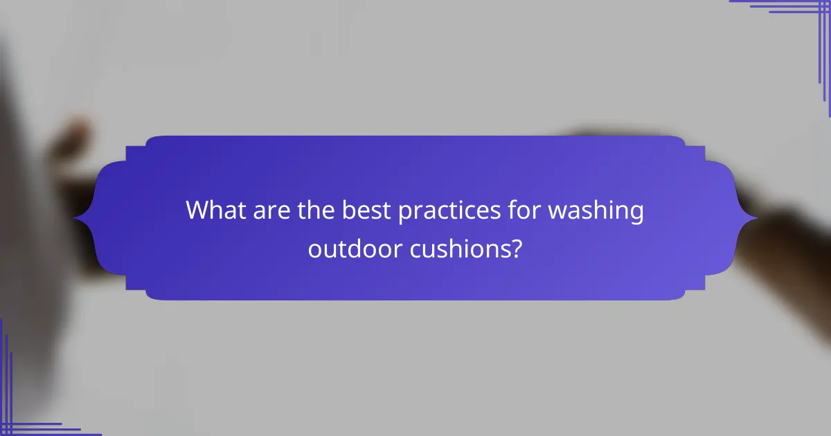 What are the best practices for washing outdoor cushions?