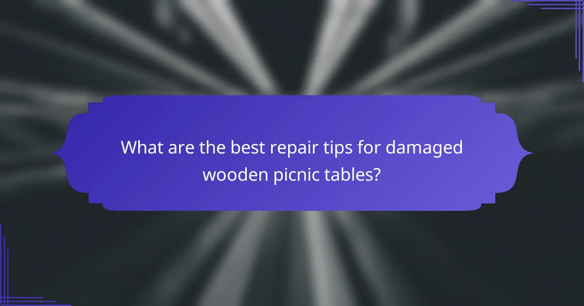 What are the best repair tips for damaged wooden picnic tables?