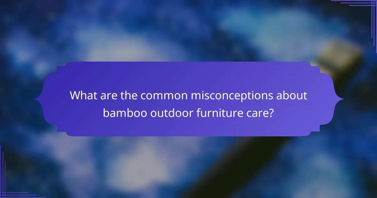 What are the common misconceptions about bamboo outdoor furniture care?