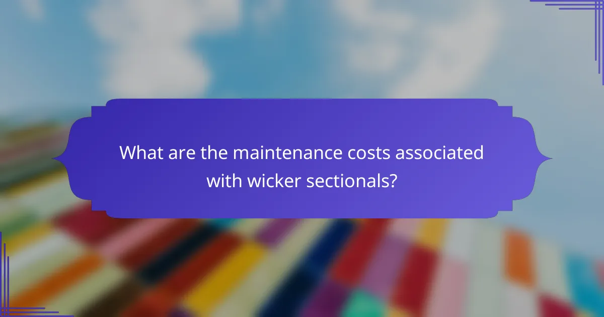 What are the maintenance costs associated with wicker sectionals?