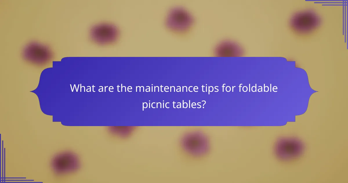 What are the maintenance tips for foldable picnic tables?