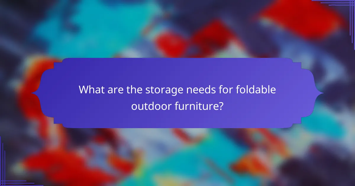 What are the storage needs for foldable outdoor furniture?