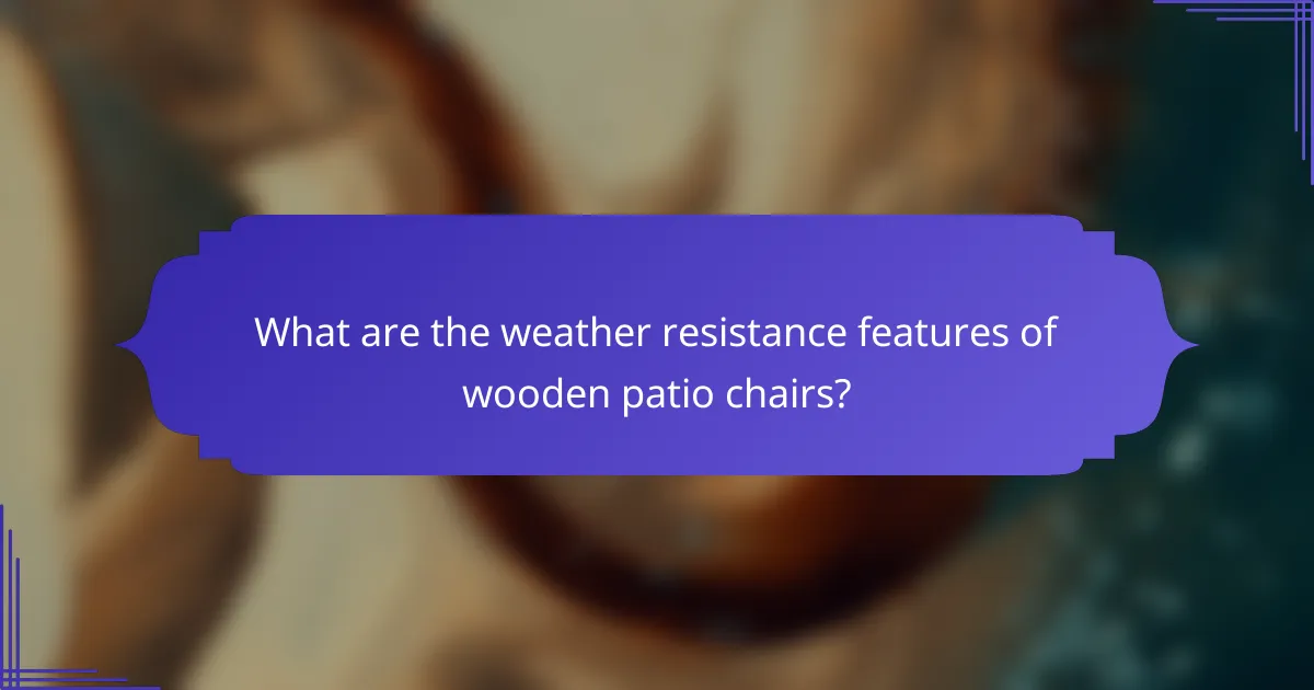 What are the weather resistance features of wooden patio chairs?