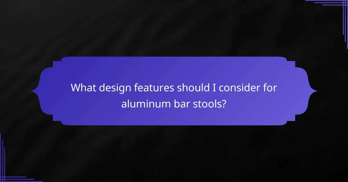 What design features should I consider for aluminum bar stools?