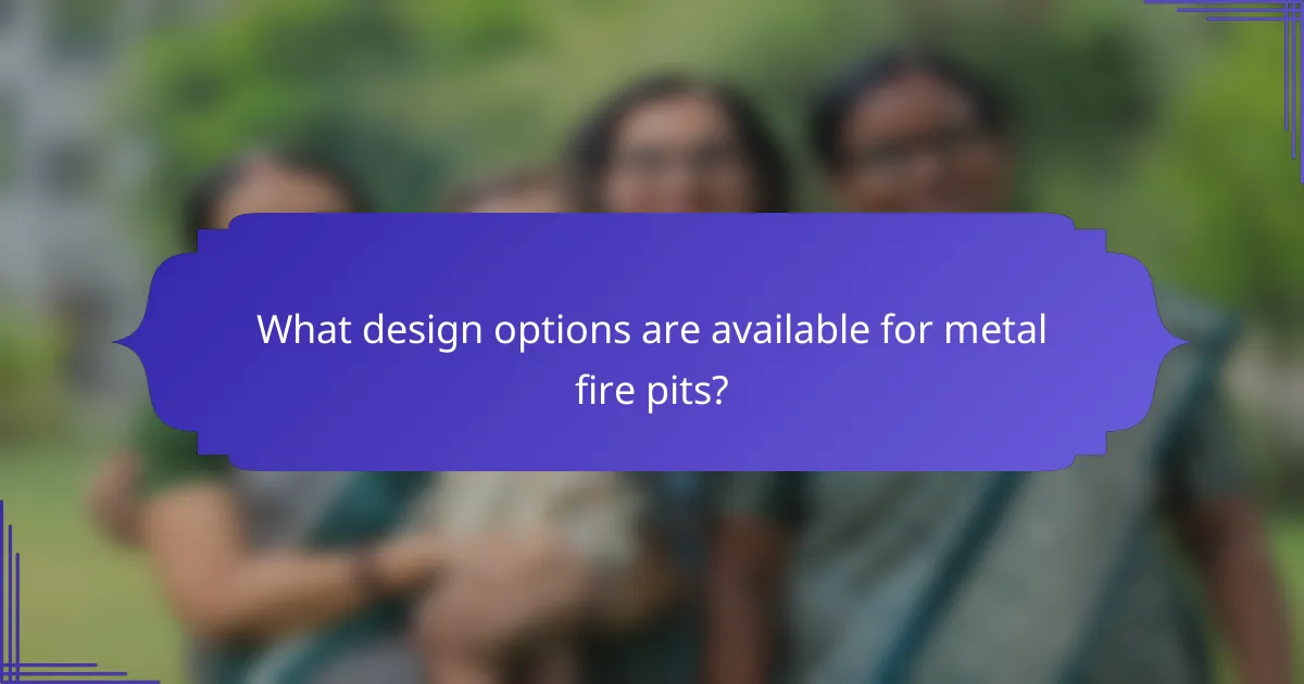 What design options are available for metal fire pits?