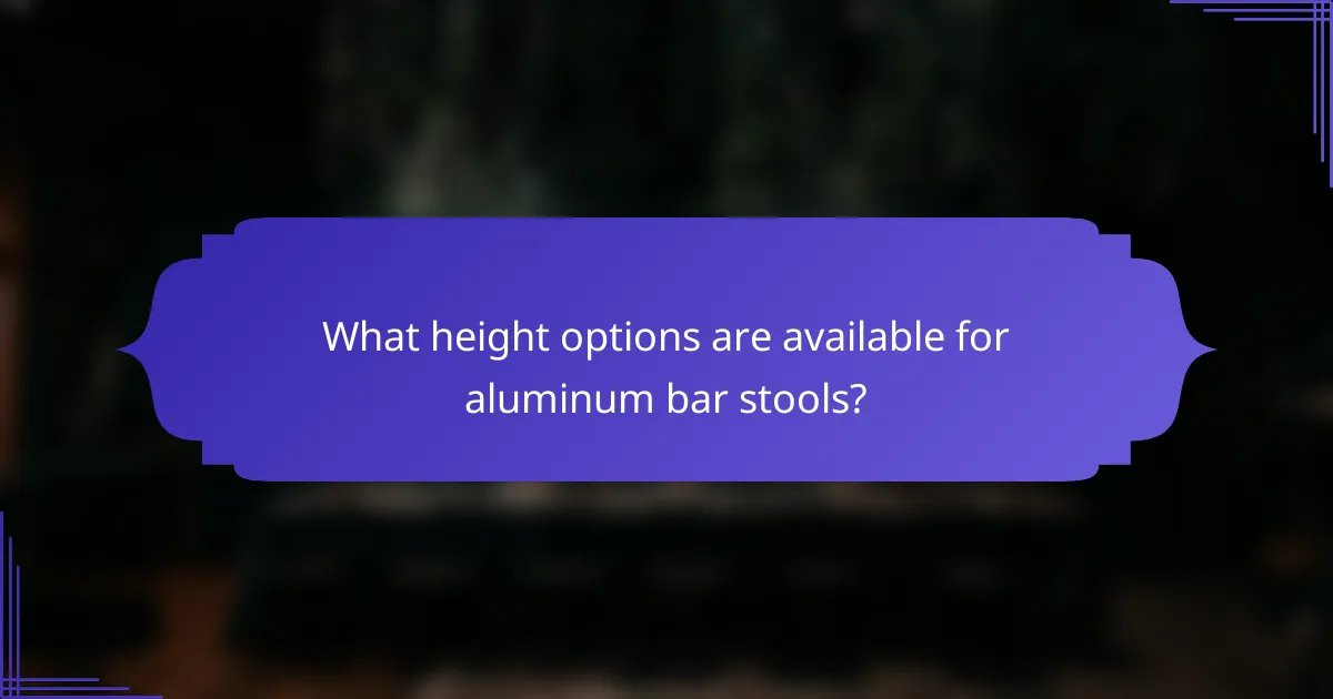 What height options are available for aluminum bar stools?