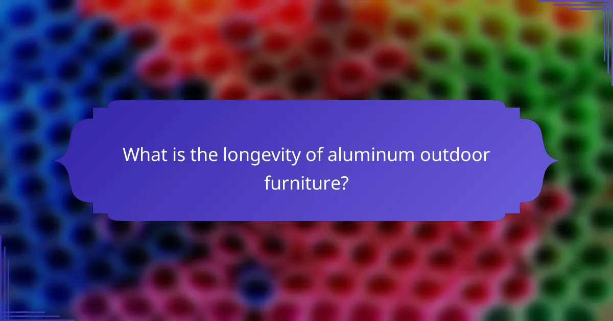What is the longevity of aluminum outdoor furniture?