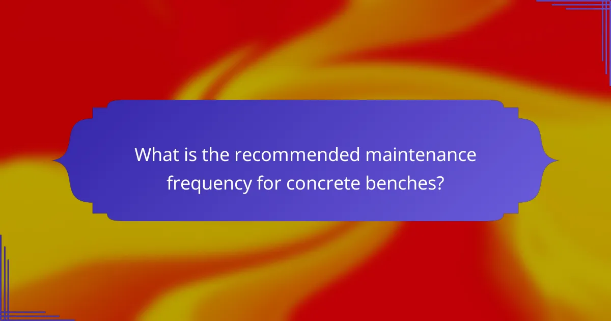 What is the recommended maintenance frequency for concrete benches?