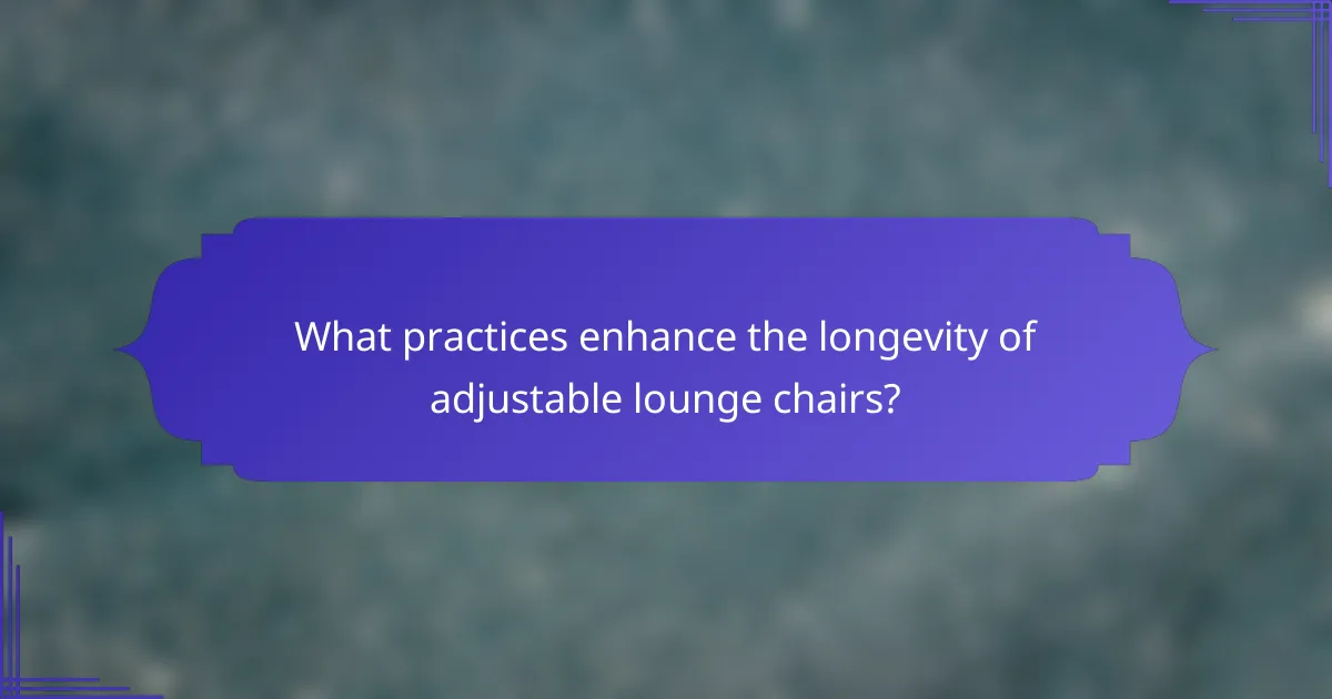 What practices enhance the longevity of adjustable lounge chairs?