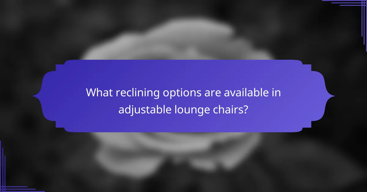 What reclining options are available in adjustable lounge chairs?
