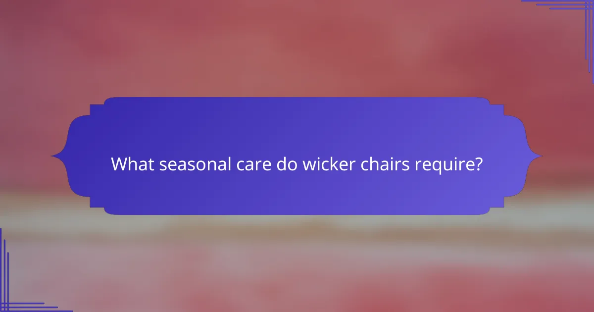 What seasonal care do wicker chairs require?