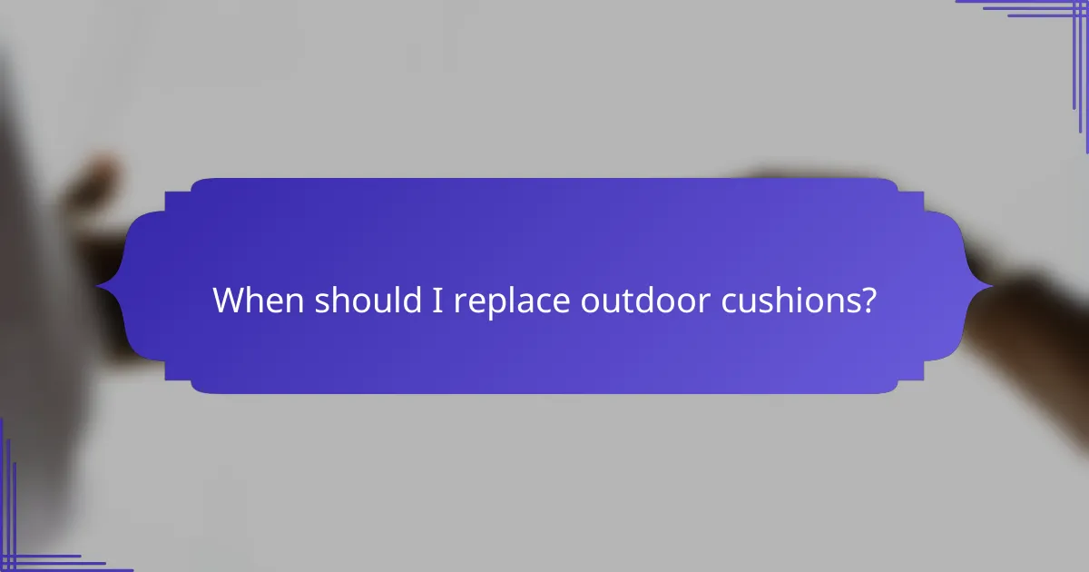 When should I replace outdoor cushions?