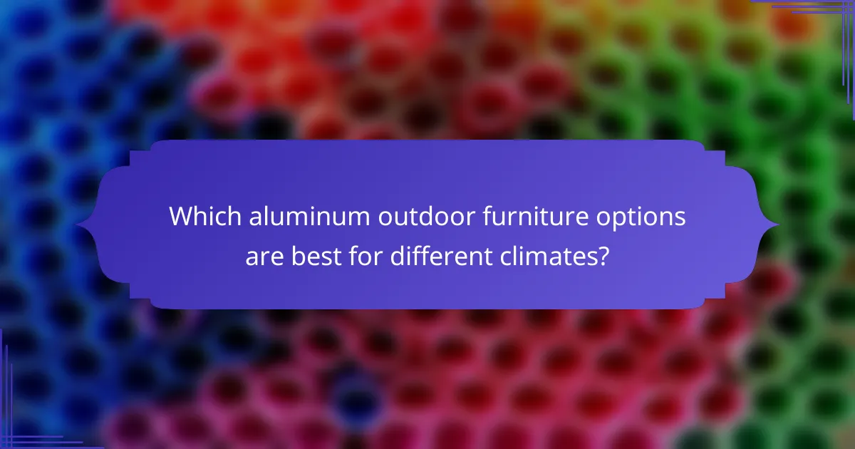 Which aluminum outdoor furniture options are best for different climates?