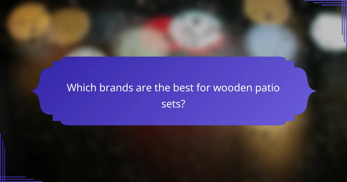 Which brands are the best for wooden patio sets?
