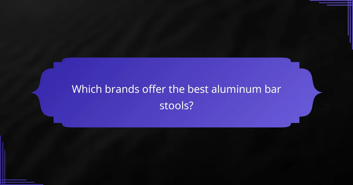 Which brands offer the best aluminum bar stools?