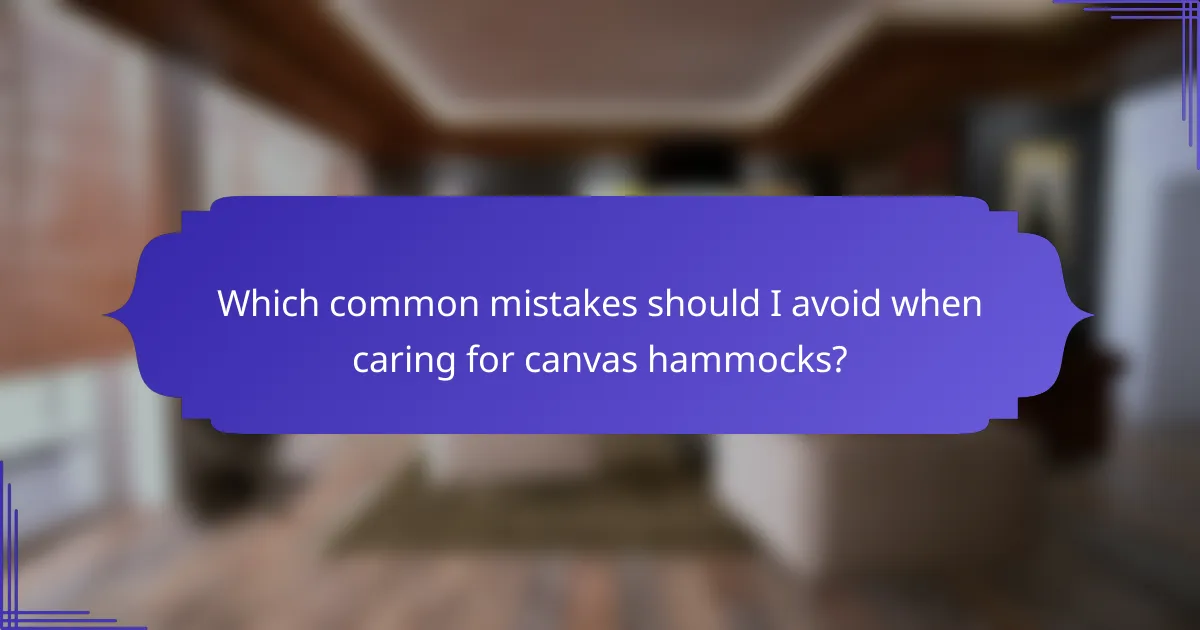 Which common mistakes should I avoid when caring for canvas hammocks?