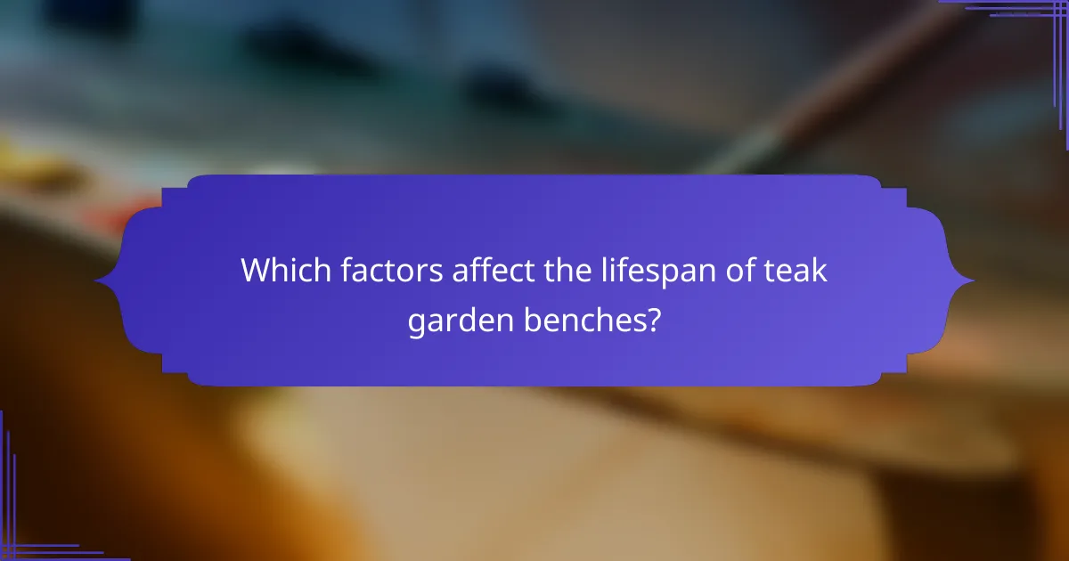 Which factors affect the lifespan of teak garden benches?