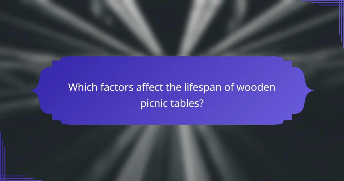 Which factors affect the lifespan of wooden picnic tables?