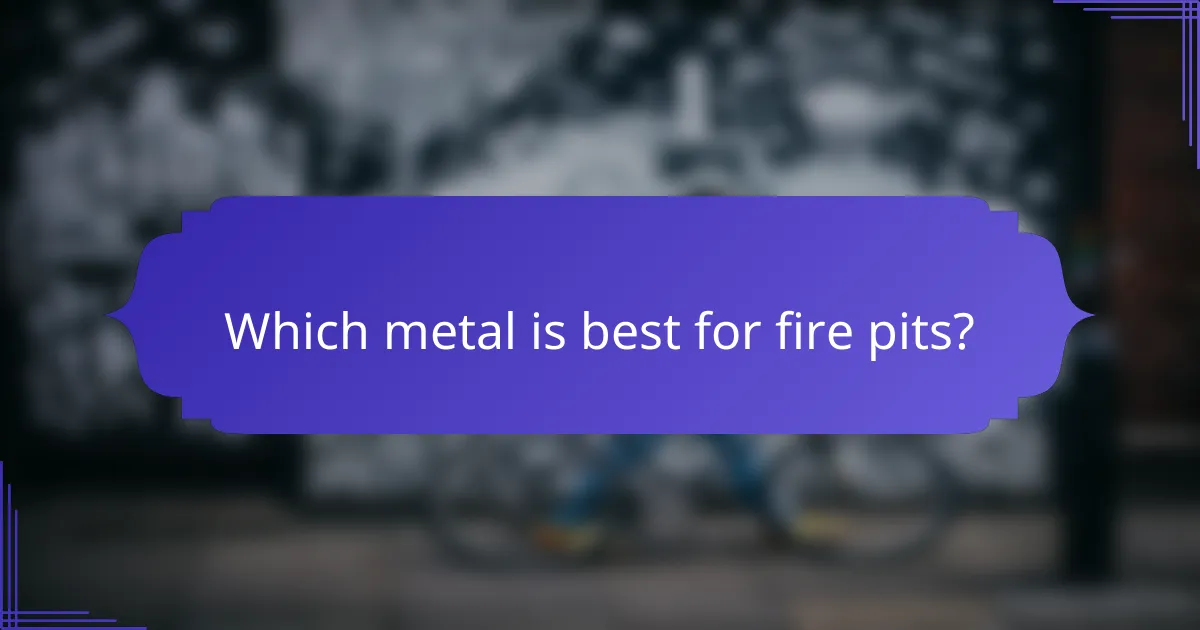 Which metal is best for fire pits?
