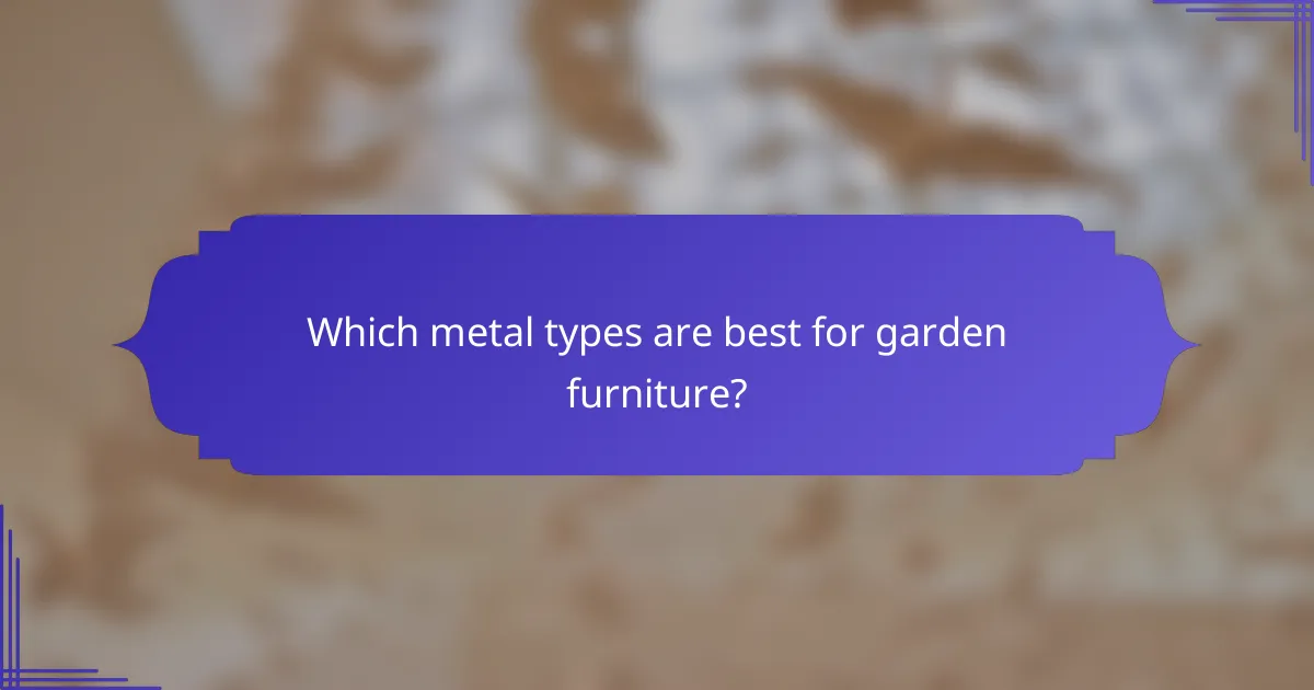 Which metal types are best for garden furniture?
